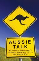 Aussie Talk Australian 'Slang-Uage': Sayings, Slang and Idiom, the Aussie Way