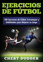 Ejercicios de fútbol 100 Ejercicios de Futbol, Estrategias y Habilidades para Mejorar su Juego