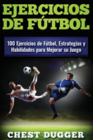 Ejercicios de fútbol 100 Ejercicios de Futbol, Estrategias y Habilidades para Mejorar su Juego