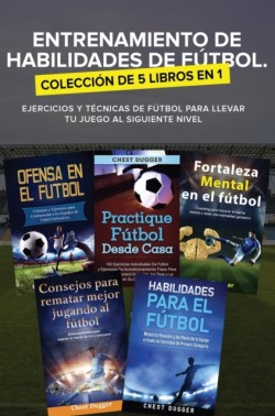 Entrenamiento de Habilidades de Fútbol. Colección de 5 libros en 1 Ejercicios y Tecnicas de futbol para Llevar tu Juego al Siguiente Nivel