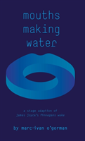 Mouths Making Water A stage adaption of James Joyce's 'Finnegans Wake'
