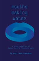 Mouths Making Water A stage adaption of James Joyce's 'Finnegans Wake'