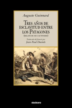 Tres Anos De Esclavitud Entre Los Patagones