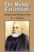 Moody Collection, Insight and Wisdom from D. L. Moody - That Gospel Sermon on the Blessed Hope, Sovereign Grace, Sowing and Reaping, the Way to Go