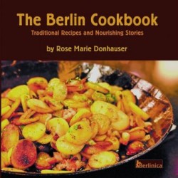 Berlin Cookbook. Traditional Recipes and Nourishing Stories. The First and Only Cookbook from Berlin, Germany