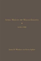 Arms Makers of Massachusetts,1610 - 1900