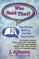 Who Said That? The Stories Behind Familiar Expressions For Readers, Writers, Word Lovers, and Trivia Buffs, Fresh Ink Group Explains Whence Come Those Phrases That Color Everyday Speech