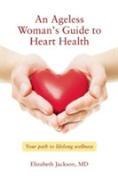 Ageless Woman's Guide to Heart Health