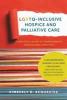 LGBTQ–Inclusive Hospice and Palliative Care – A Practical Guide to Transforming Professional Practice