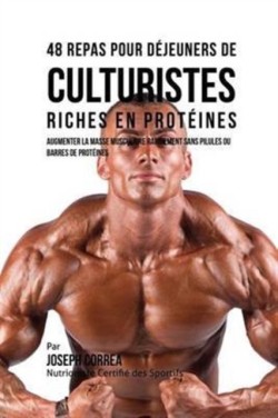 48 Repas pour Déjeuners de Culturistes Riches en Protéines Augmenter la masse musculaire rapidement sans pilules ou barres de proteines