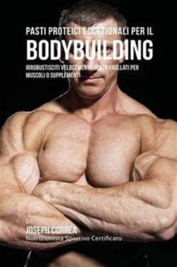 Pasti Proteici Eccezionali Per Il Bodybuilding Irrobustisciti Velocemente Senza Frullati Per Muscoli O Supplementi