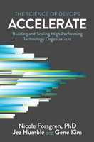 Accelerate The Science of Lean Software and Devops: Building and Scaling High Performing Technology