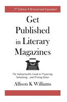 Get Published in Literary Magazines The Indispensable Guide to Preparing, Submitting and Writing Better