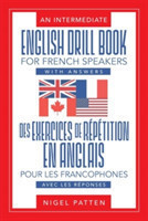 Intermediate English Drill Book for French Speakers, with Answers Des exercices de repetition en anglais pour les francophones, avec les reponses