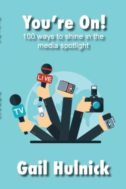 You're On! 100 Ways to Shine in the Media Spotlight