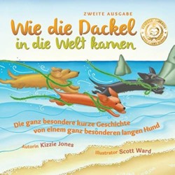 Wie die Dackel in die Welt kamen (Second Edition German/English Bilingual Soft Cover)