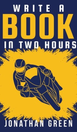 Write a Book in Two Hours How to Write a Book, Novel, or Children's Book in Far Less than 30 Days