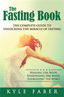 Fasting Book - The Complete Guide to Unlocking the Miracle of Fasting