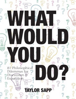 What Would You Do? 81 Philosophical Dilemmas for Discussion and Expansion