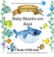 Baby Sharks Are Real Story Notebook: Spark Creativity for Boys & Girls. A Fun Baby Shark Adventure.: Story Notebook Series: Write Your First Book