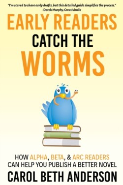 Early Readers Catch the Worms How Alpha, Beta, & ARC Readers Can Help You Publish a Better Novel