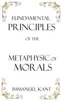 Fundamental Principles of the Metaphysic of Morals