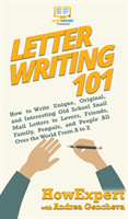 Letter Writing 101 How to Write Unique, Original, and Interesting Old School Snail Mail Letters to Lovers, Friends, Family, Penpals, and People All Over the World From A to Z