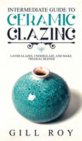 Intermediate Guide to Ceramic Glazing