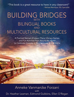 Building Bridges with Bilingual Books and Multicultural Resources A Practical Manual of Lesson Plans, Literacy Games, and Fun Activities from Around the World to Celebrate Diversity in the Classroom and at Home (Supporting Culturally Responsive Teaching)