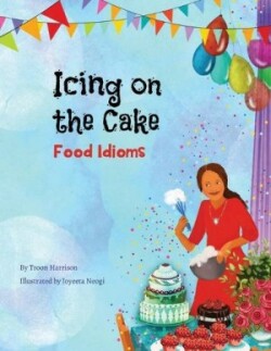 Icing on the Cake Food Idioms (A Multicultural Book)