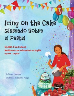 Icing on the Cake - English Food Idioms (Spanish-English) Glaseado Sobre El Pastel - Modismos con Alimentos en Ingles (Espanol - Ingles)