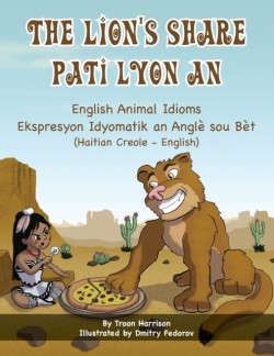 Lion's Share - English Animal Idioms (Haitian Creole-English) Pati Lyon An
