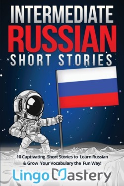 Intermediate Russian Short Stories 10 Captivating Short Stories to Learn Russian & Grow Your Vocabulary the Fun Way!