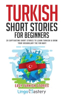 Turkish Short Stories for Beginners 20 Captivating Short Stories to Learn Turkish & Grow Your Vocabulary the Fun Way!