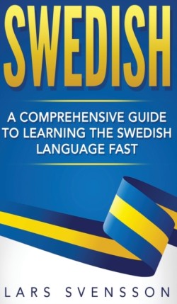 Swedish A Comprehensive Guide to Learning the Swedish Language Fast