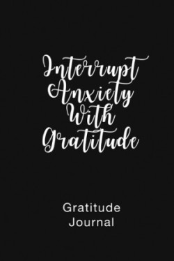 Gratitude Journal Interrupt Anxiety With Gratitude