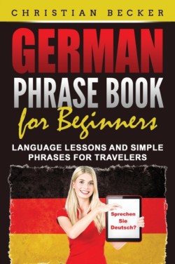 German Phrase Book for Beginners Language Lessons and Simple Phrases for Travelers