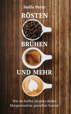 Rösten, Brühen und mehr Wie du Kaffee jenseits Deiner Morgenroutine geniessen kannst