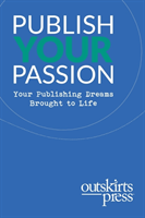 Outskirts Press Presents Publish Your Passion Your Publishing Dreams Brought to Life