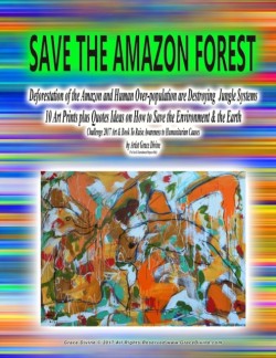 Save the Amazon Forest Deforestation of the Amazon and Human Over-population are Destroying Jungle Systems 10 Art Prints plus Quotes Ideas on How to Save the Environment & the Earth Challenge 2017 Art & Book To Raise Awareness