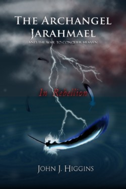 In Rebellion (Book II The Archangel Jarahmael and the War to Conquer Heaven)
