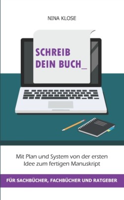 Schreib dein Buch Mit Plan und System von der ersten Idee zum fertigen Manuskript - fur Sachbucher, Fachbucher und Ratgeber