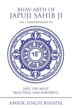 Bhav-Arth of Japuji Sahib Ji (As I Understood It)