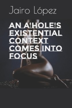 A'hole's Existential Context Comes Into Focus
