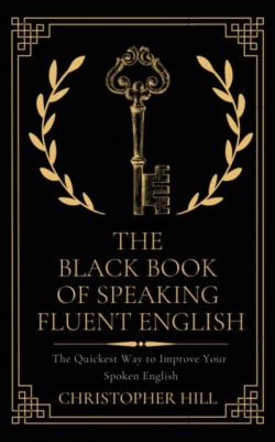 Black Book of Speaking Fluent English The Quickest Way to Improve Your Spoken English