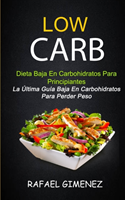 Low Carb - Dieta Baja En Carbohidratos Para Principiantes (La Última Guía Baja En Carbohidratos Para Perder Peso)