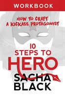 10 Steps To Hero How To Craft A Kickass Protagonist Workbook