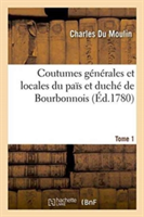 Coutumes Générales Et Locales Du Païs Et Duché de Bourbonnois. Tome 1
