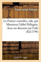 La France Consol�e, Ode, Par Monsieur l'Abb� Pellegrin. Avec Un Discours Sur l'Ode