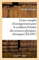 Cours Complet d'Enseignement Pour Le Certificat d'�tudes Des Sciences Physiques, Chimiques